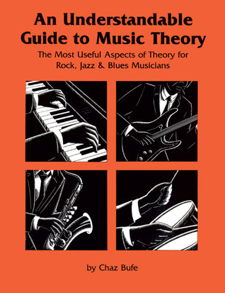 An Understandable Guide to Music Theory: The Most Useful Aspects of Theory for Rock, Jazz, and Blues Musicians