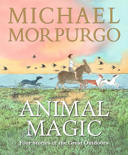 Animal Magic: Four Stories of the Great Outdoors: From Michael Morpurgo, author of the international phenomenon WAR HORSE