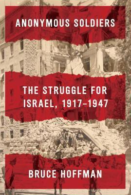 Anonymous Soldiers: The Struggle for Israel, 1917 - 1947