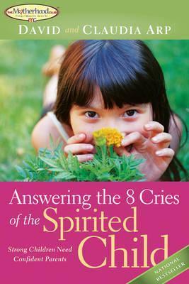 Answering the 8 Cries of the Spirited Child: Strong Children Need Confident Parents
