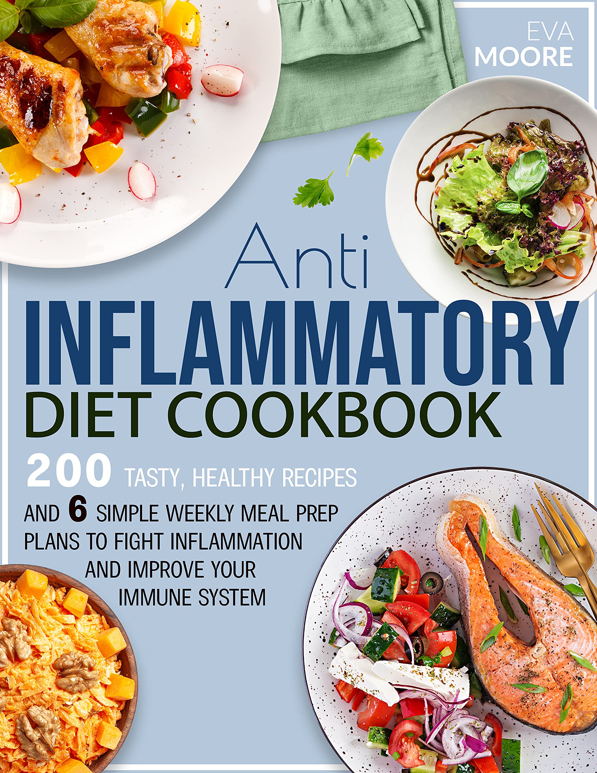 ANTI INFLAMMATORY DIET COOKBOOK: Tasty, Healthy Recipes + 6 Simple Weekly Meal Prep Plans to Fight Inflammation and Improve Your Immune System