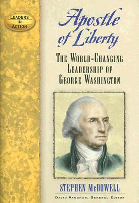 Apostle of Liberty: The World-Changing Leadership of George Washington