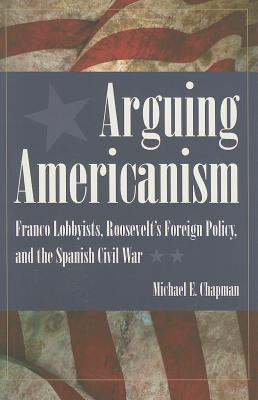 Arguing Americanism: Franco Lobbyists, Roosevelt's Foreign Policy, and the Spanish Civil War