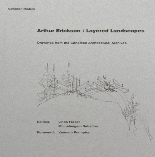Arthur Erickson: Layered Landscapes: Drawings from the Canadian Architectural Archives