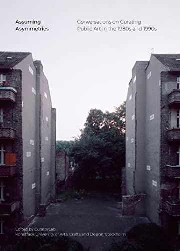 Assuming Asymmetries: Conversations on Curating Public Art Projects in the 1980s and 1990s
