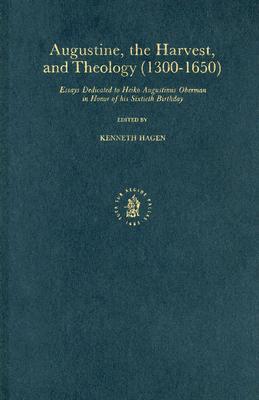 Augustine, the Harvest, and Theology (1300-1650): Essays Dedicated to Heiko Augustinus Oberman in Honor of his Sixtieth Birthday