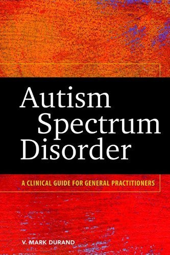 Autism Spectrum Disorder: A Clinical Guide for General Practitioners by Vincent Mark Durand