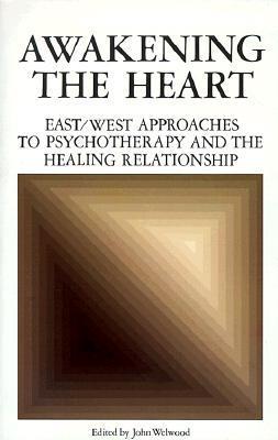 Awakening the Heart: East/West Approaches to Psychotherapy and the Healing Relationship