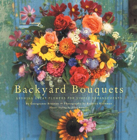 Backyard Bouquets: Growing Great Flowers for Simple Arrangements