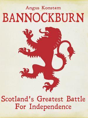 Bannockburn: Scotland's Greatest Battle for Independence