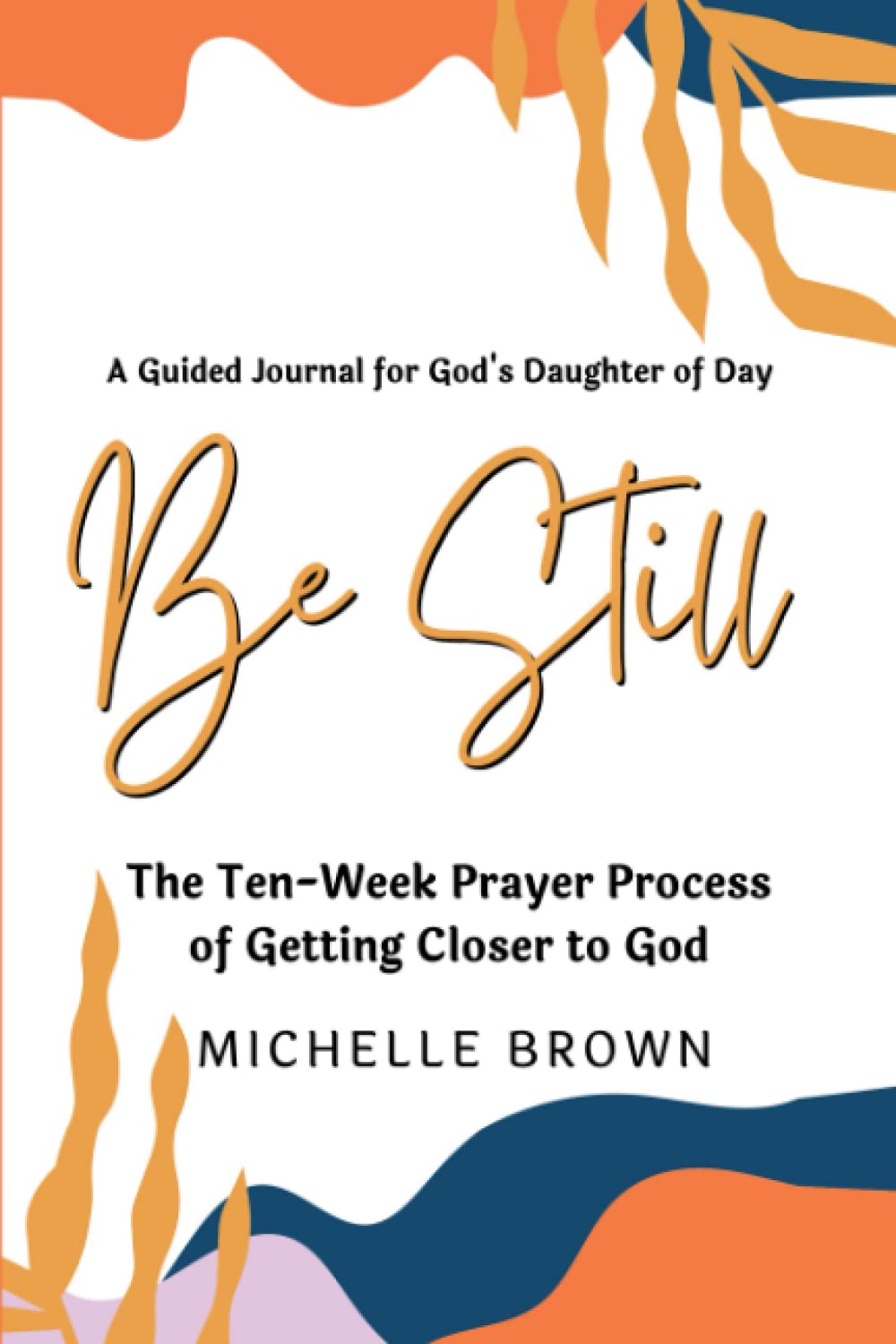 Be Still: The Ten-Week Prayer Process of Getting Closer to God