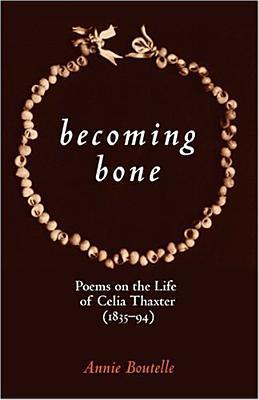 Becoming Bone: Poems on the Life of Celia Thaxter