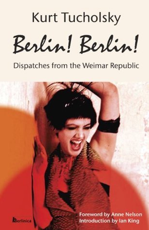 Berlin! Berlin! Dispatches From The Weimar Republic, Berlin Stories from the Golden Twenties
