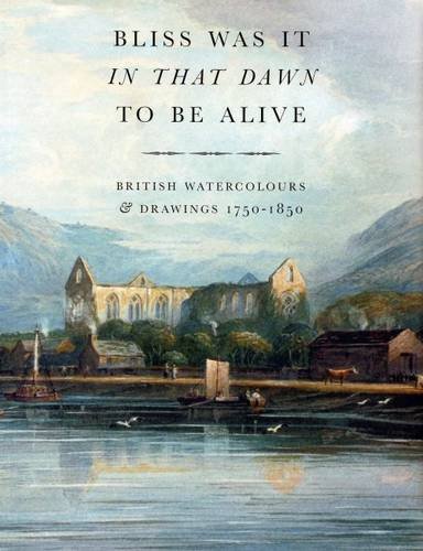 Bliss was it In that Dawn to be alive: British watercolours & drawings, 1750 - 1850