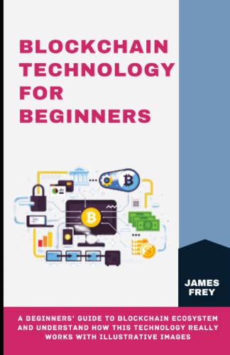 Blockchain Technology for Beginners: A Beginners’ Guide to Blockchain Ecosystem and Understand How this Technology Really Works