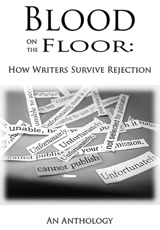 Blood on the Floor: How Writers Survive Rejection