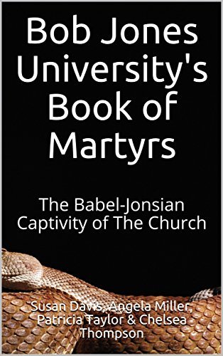 Bob Jones University's Book of Martyrs: The Babel-Jonsian Captivity of The Church