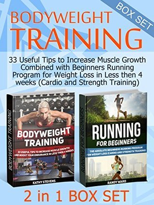 Bodyweight Training Box Set: 33 Useful Tips to Increase Muscle Growth Combined with Beginners Running Program for Weight Loss in Less then 4 weeks