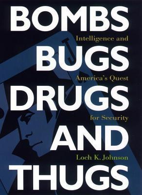 Bombs, Bugs, Drugs, and Thugs: Intelligence and America's Quest for Security