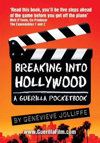 Breaking Into Hollywood A Guerilla Filmmakers Pocketbook