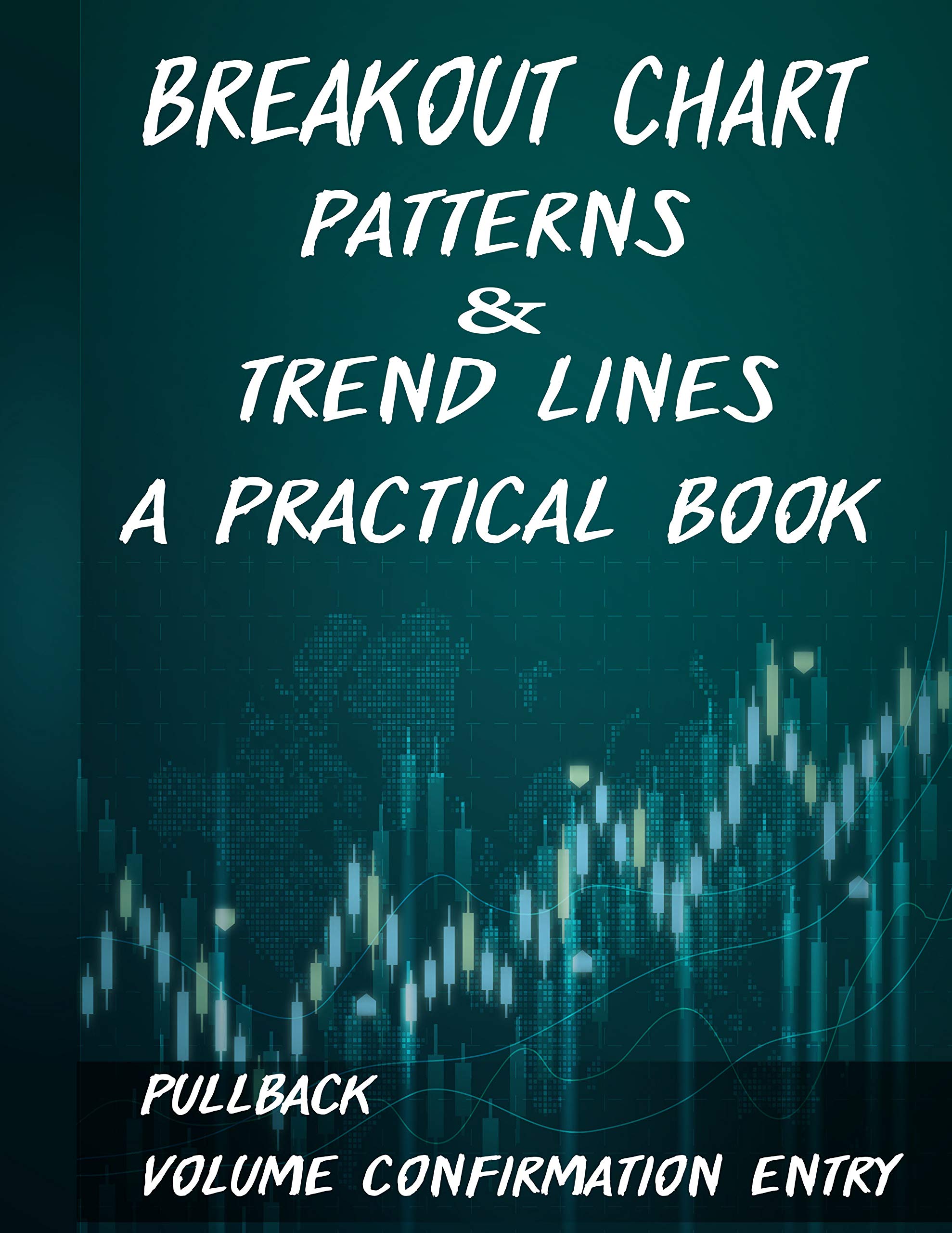 Breakout Chart Patterns & Trend lines A Practical Book: Forex Trading Strategy whit Volume Confirmation Patterns