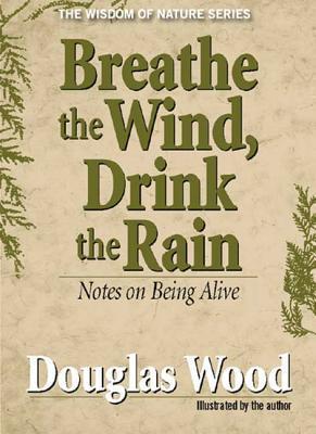 Breathe the Wind Drink the Rain: Notes on Being Alive
