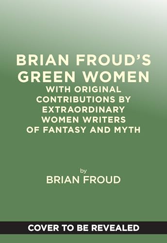 Brian Froud’s Green Women: With Original Contributions by Extraordinary Women Writers of Fantasy and Myth