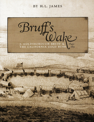Bruff's Wake: J. Goldsborough and the California Gold Rush, 1849-1851