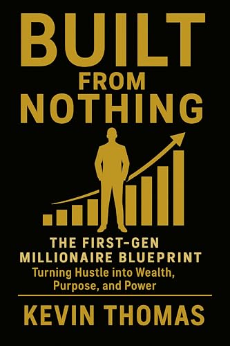 BUILT FROM NOTHING: THE FIRST-GEN MILLIONAIRE BLUEPRINT