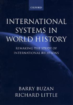 BUZAN:INTERNATIONAL SYSTEMS WORLD HISTORY PAPER: Remaking the Study of International Relations