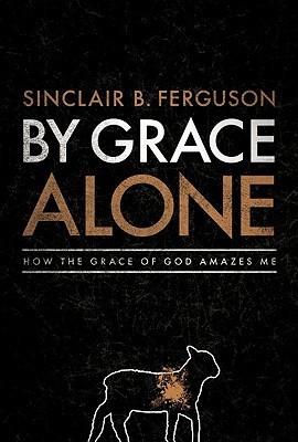 By Grace Alone: How the Grace of God Amazes Me