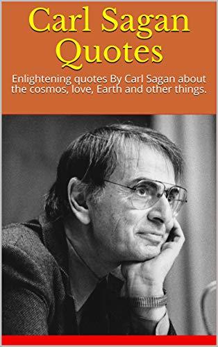 Carl Sagan Quotes: Enlightening quotes By Carl Sagan about the cosmos, love, Earth and other things.