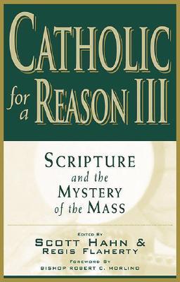 Catholic for a Reason III: Scripture and the Mystery of the Mass