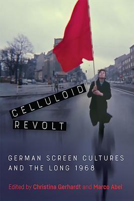 Celluloid Revolt: German Screen Cultures and the Long 1968