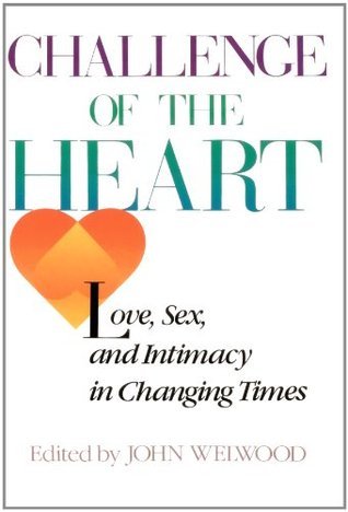 Challenge of the Heart: Love, Sex, and Intimacy in Changing Times