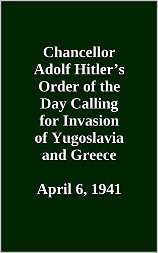 Chancellor Adolf Hitler’s Order of the Day Calling for Invasion of Yugoslavia and Greece. April 6, 1941