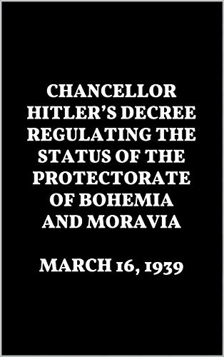 Chancellor Hitler’s Decree Regulating the Status of the Protectorate of Bohemia and Moravia. March 16, 1939