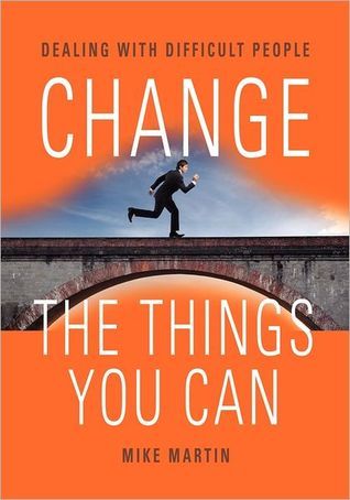 Change The Things You Can: Dealing With Difficult People