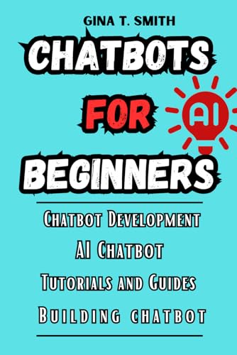 CHATBOT FOR BEGINNERS: Chatbot Development, AI chatbot, building chatbot, tutorials and guide.
