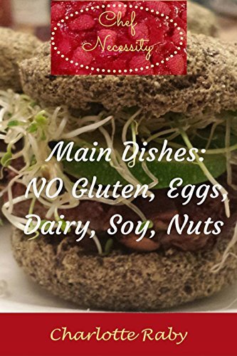 Chef Necessity: Main Dishes Free of Gluten, Soy, Eggs, Dairy, and Nuts, with Many Grain Free Options