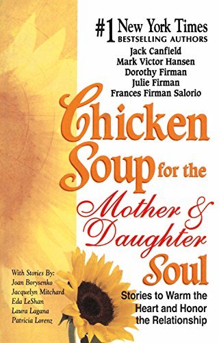 Chicken Soup for the Mother & Daughter Soul: Stories to Warm the Heart and Honor the Relationship