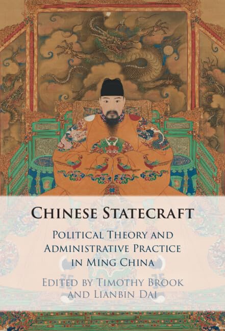 Chinese Statecraft: Political Theory and Administrative Practice in Ming China