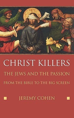 Christ Killers: The Jews and the Passion from the Bible to the Big Screen