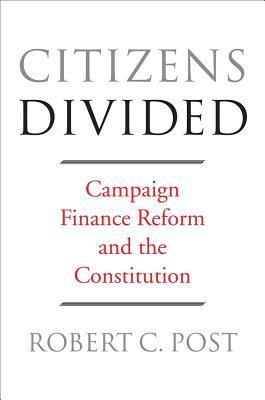 Citizens Divided: Campaign Finance Reform and the Constitution