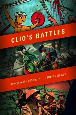 Clio's Battles: Historiography in Practice