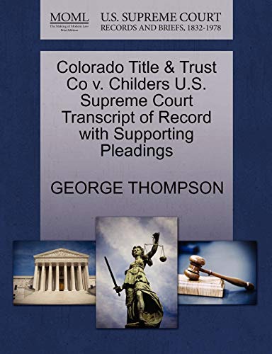 Colorado Title & Trust Co v. Childers U.S. Supreme Court Transcript of Record with Supporting Pleadings