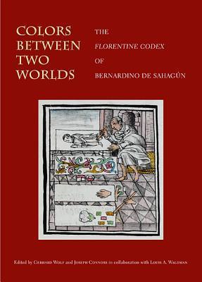 Colors Between Two Worlds: The Florentine Codex of Bernardino de Sahagún
