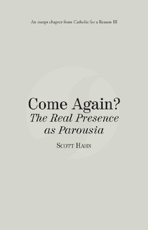 Come Again? The Real Presence as Parousia: Catholic for a Reason III