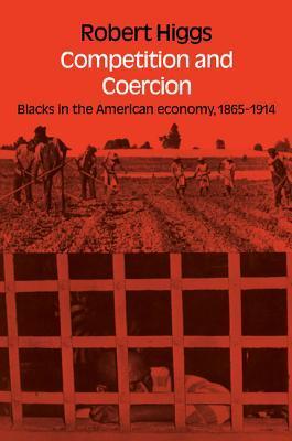 Competition and Coercion: Blacks in the American economy 1865-1914