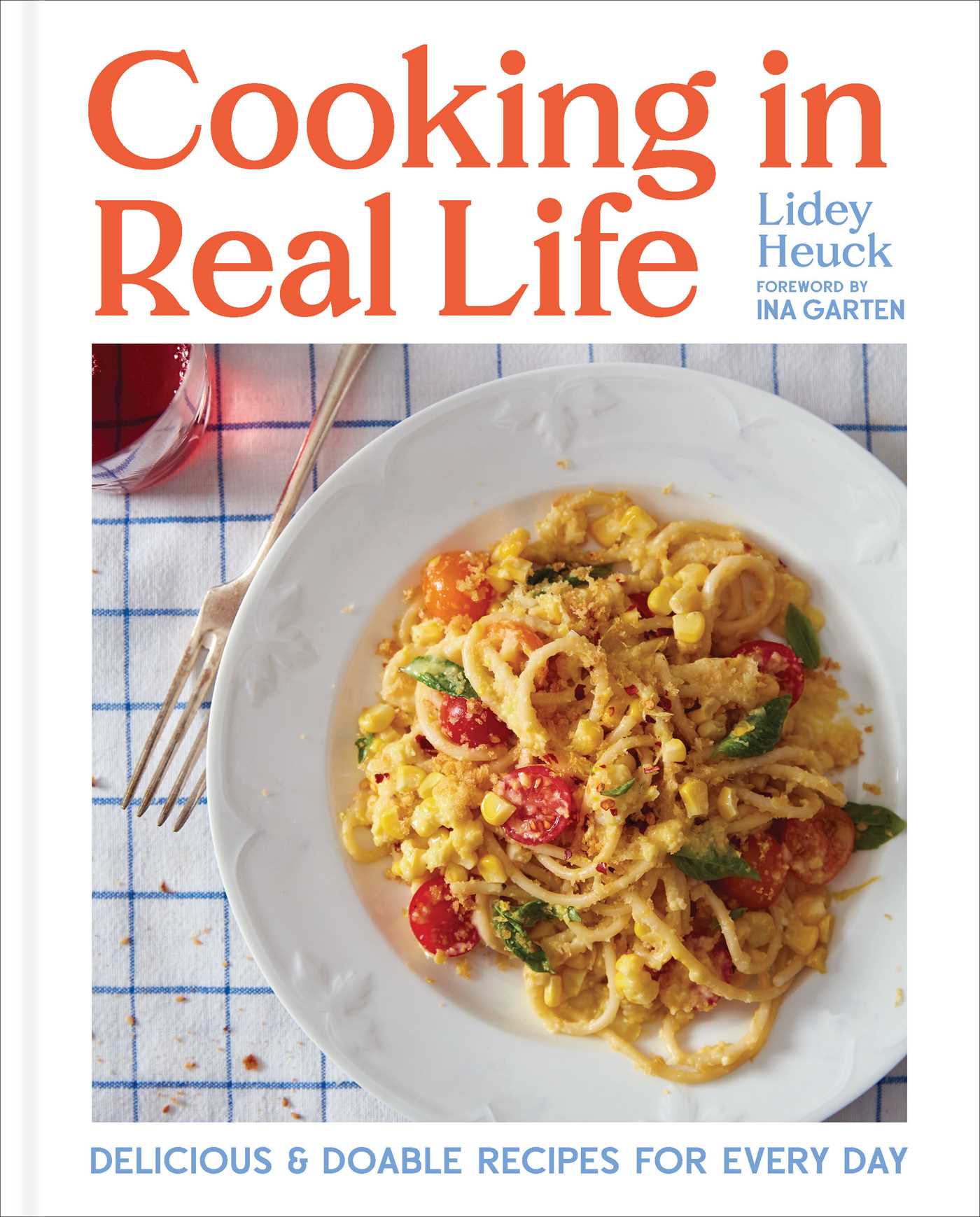 Cooking in Real Life: Delicious & Doable Recipes for Every Day